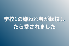 学校1の嫌われ者が転校したら愛されました