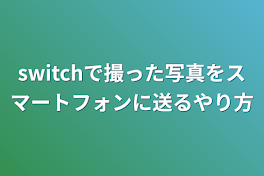 switchで撮った写真をスマートフォンに送るやり方