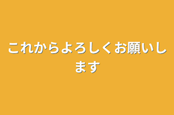 これからよろしくお願いします