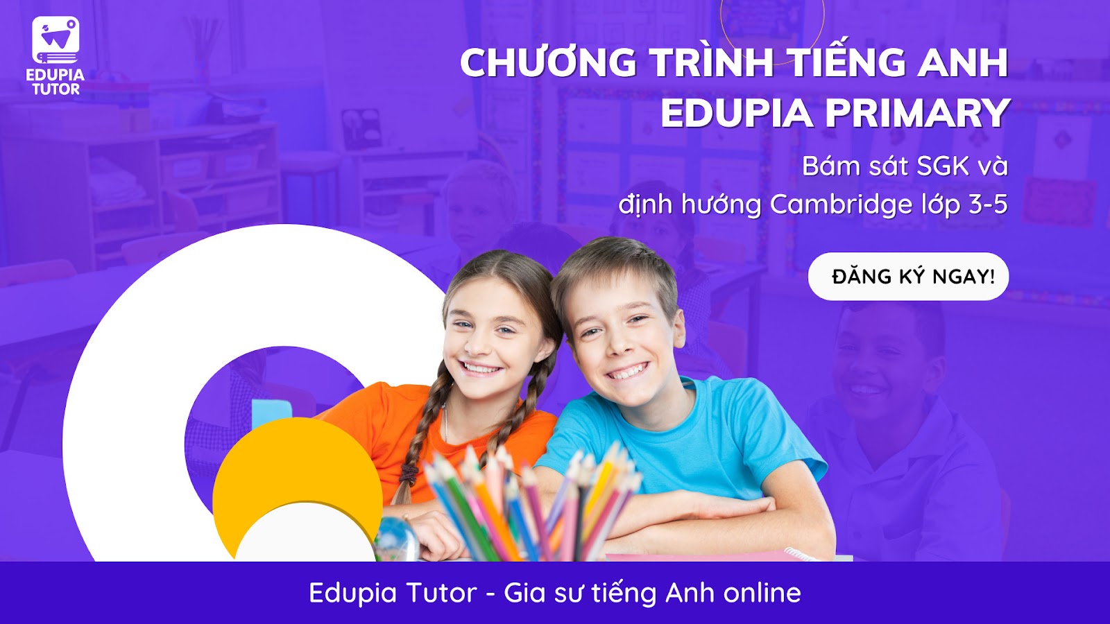 CHƯƠNG TRÌNH GIA SƯ TIẾNG ANH LỚP 3-5 (EDUPIA PRIMARY) TẠI EDUPIA PRO (EDUPIA TUTOR) CÓ GÌ?