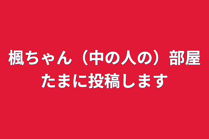 「楓ちゃん（中の人の）部屋たまに投稿します」のメインビジュアル