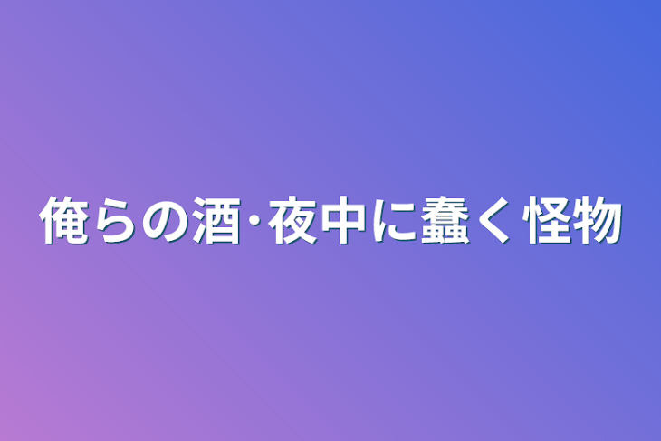 「俺らの酒･夜中に蠢く怪物」のメインビジュアル