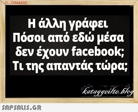 Ο ..ΠΙΝΑΚΑΣ Η άλληγράφει Πόσοι από εδ μέσα δεν έχουν facebook Τι της απαντάς τρα;