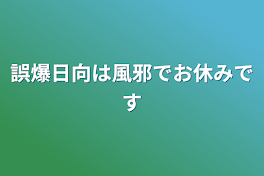 誤爆日向は風邪でお休みです