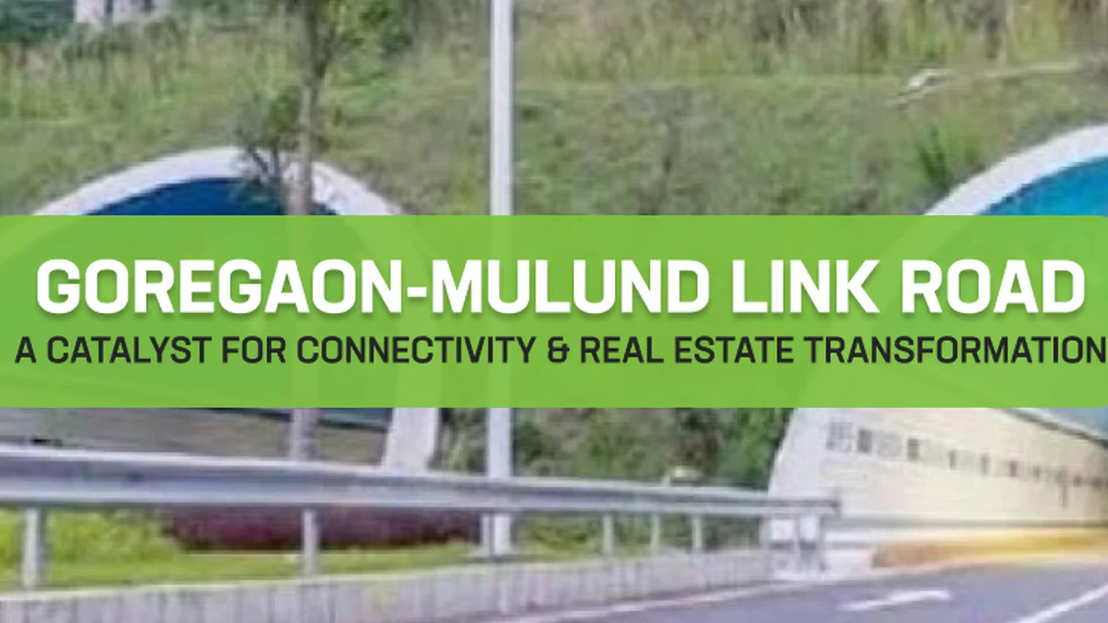 Goregaon-Mulund Link Road: A Catalyst For Connectivity & Real Estate Transformation