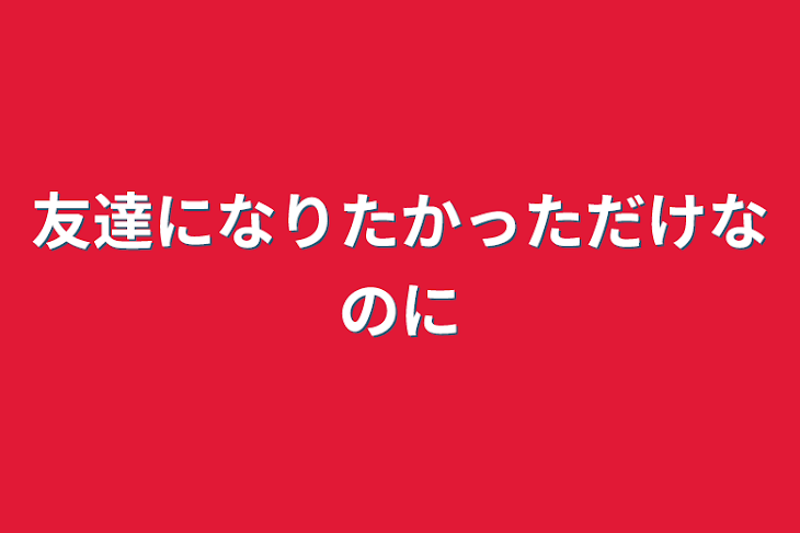 「友達になりたかっただけなのに」のメインビジュアル