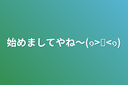 始めましてやね〜(๑>◡<๑)