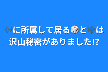 🎶に所属して居る🎲と🎼は沢山秘密がありました!?