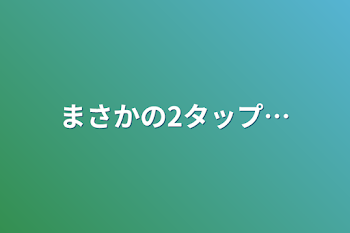 まさかの2タップ…