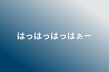 はっはっはっはぁー