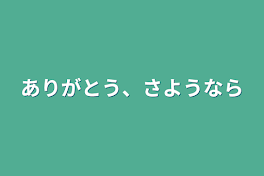 ありがとう、さようなら