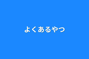 よくあるやつ