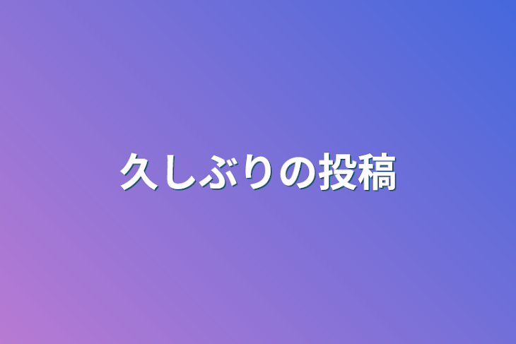 「久しぶりの投稿」のメインビジュアル