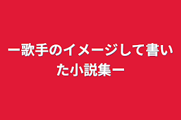 ー歌手のイメージして書いた小説集ー