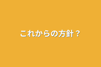 「これからの方針？」のメインビジュアル