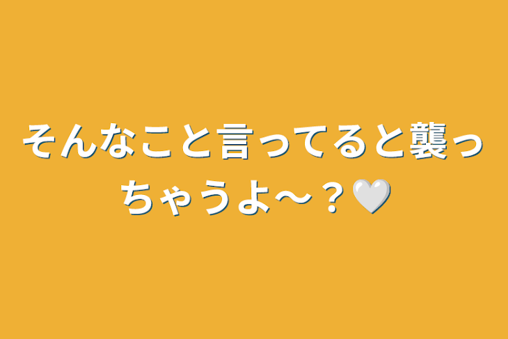 「そんなこと言ってると襲っちゃうよ〜？🤍」のメインビジュアル