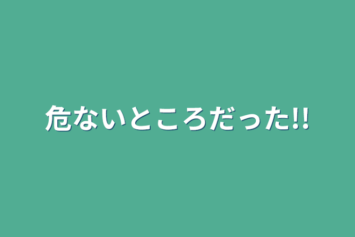 「危ないところだった!!」のメインビジュアル