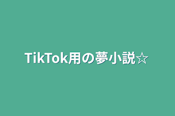 TikTok用の夢小説☆