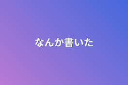 なんか書いた