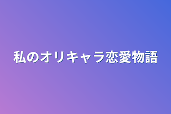 私のオリキャラ恋愛物語