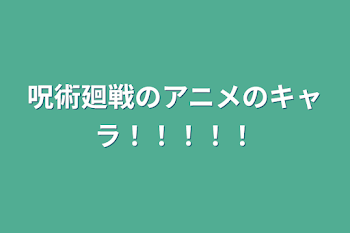 呪術廻戦のアニメのキャラ！！！！！