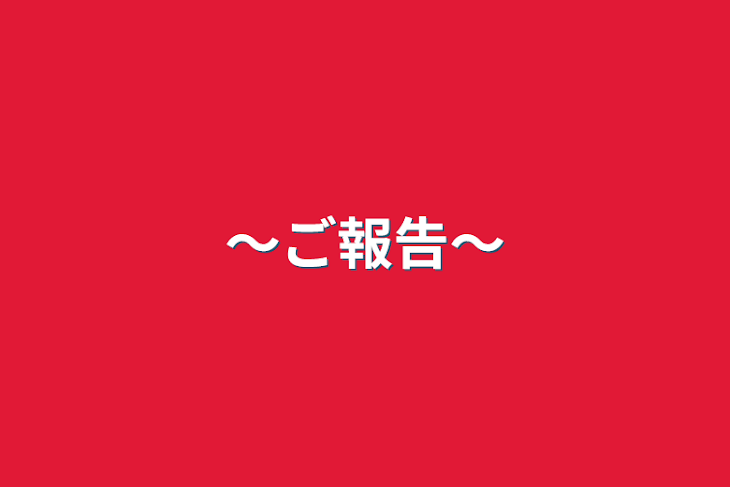 「〜ご報告〜」のメインビジュアル