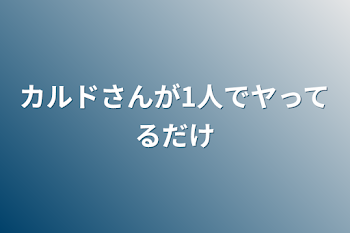 カルドさんが1人でヤってるだけ