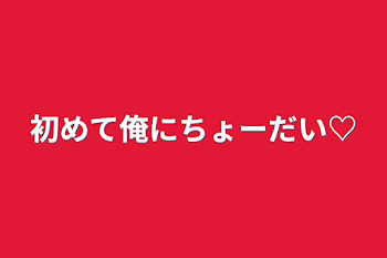 初めて俺にちょーだい♡