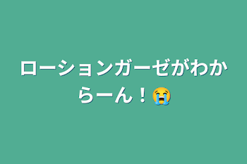 「ローションガーゼがわからーん！😭」のメインビジュアル