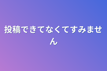 投稿できてなくてすみません