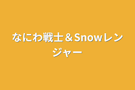 なにわ戦士＆Snowレンジャー