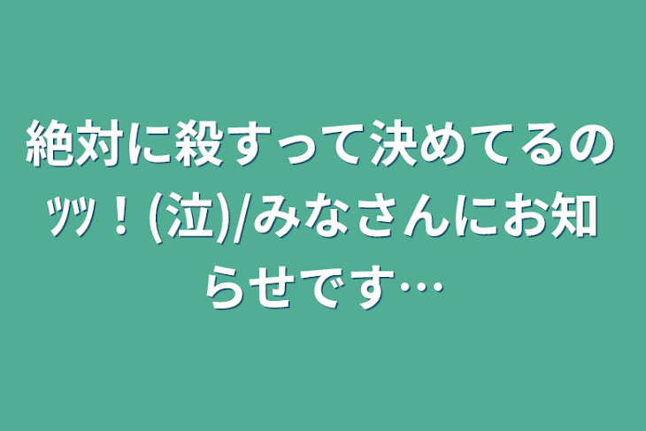 「絶対に殺すって決めてるのﾂﾂ！(泣)/みなさんにお知らせです…」のメインビジュアル