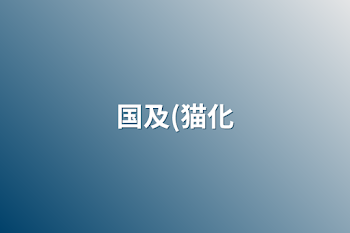 「国及(猫化」のメインビジュアル