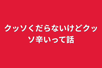 「クッソくだらないけどクッソ辛いって話」のメインビジュアル