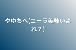 やゆちへ(コーラ美味いよね？)