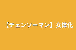 【チェンソーマン】女体化