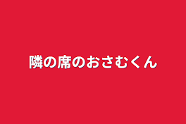 隣の席のおさむくん