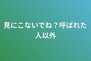 「見にこないでね？呼ばれた人以外」のメインビジュアル