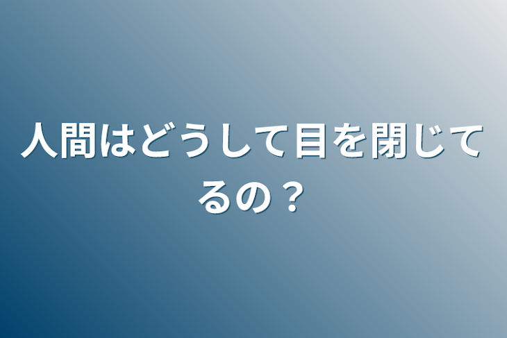 「人間はどうして目を閉じてるの？」のメインビジュアル