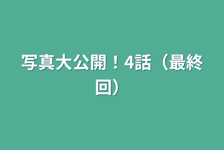 「写真大公開！4話（最終回）」のメインビジュアル