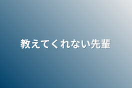 教えてくれない先輩