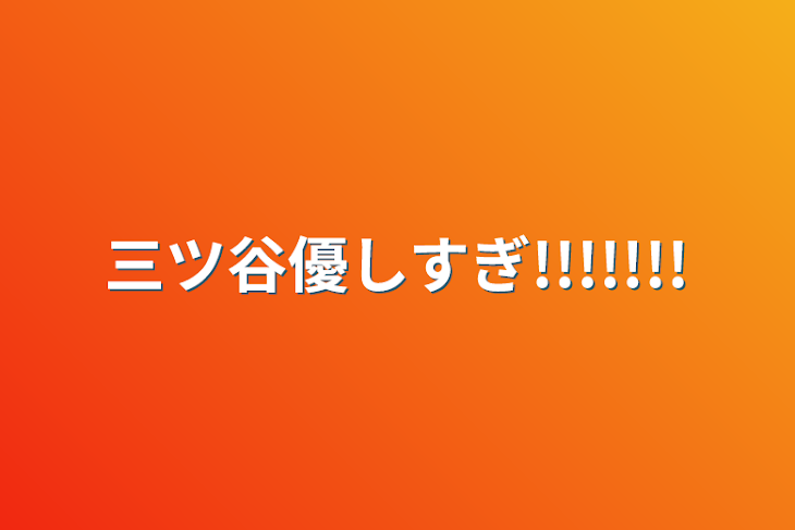 「三ツ谷優しすぎ!!!!!!!」のメインビジュアル