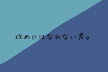 攻めにはなれない君。