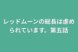 レッドムーンの総長は虐められています。第五話