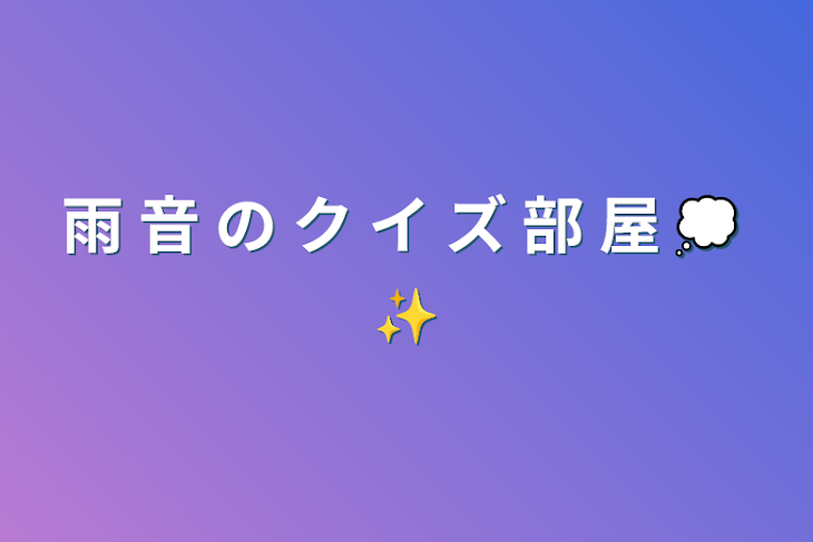 「雨 音 の ク イ ズ 部 屋 💭 ✨」のメインビジュアル