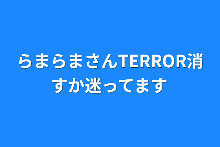 「らまらまさんTERROR消すか迷ってます」のメインビジュアル