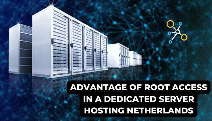 Advantage of Root Access in a Dedicated Server Hosting Netherlands