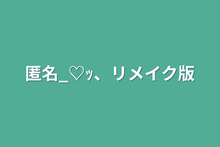 「匿名_♡ｯ、リメイク版」のメインビジュアル