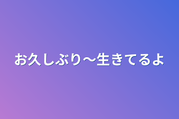 「お久しぶり〜生きてるよ」のメインビジュアル