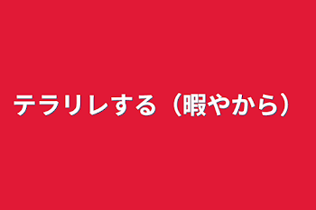 テラリレする（暇やから）